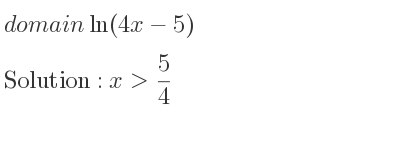 The domain of ln(4x-5) is x> 5/4